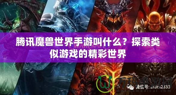 騰訊魔獸世界手游叫什么？探索類似游戲的精彩世界