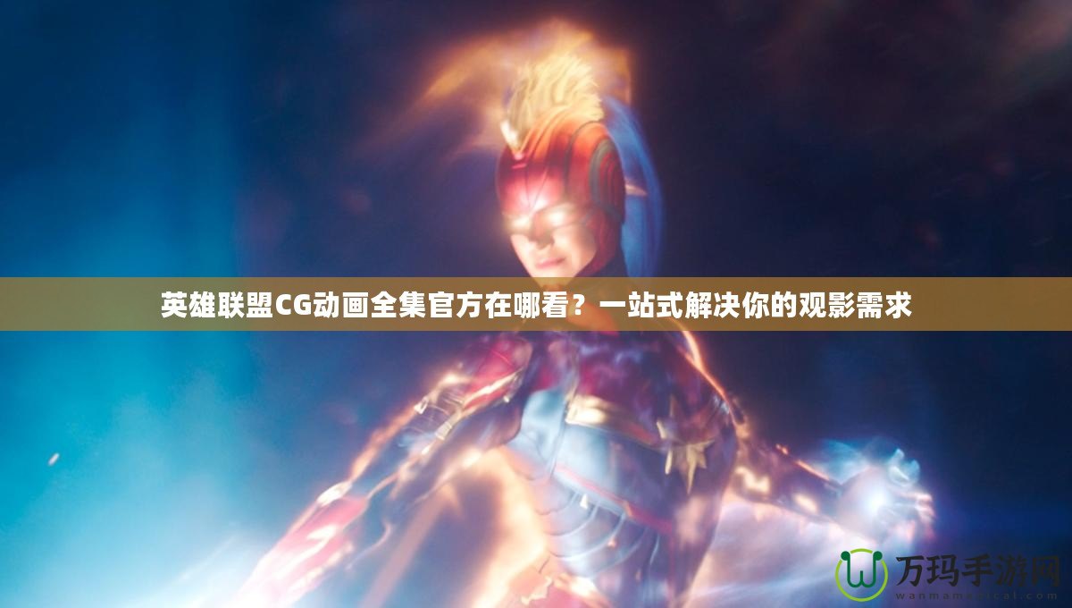 英雄聯(lián)盟CG動(dòng)畫(huà)全集官方在哪看？一站式解決你的觀影需求
