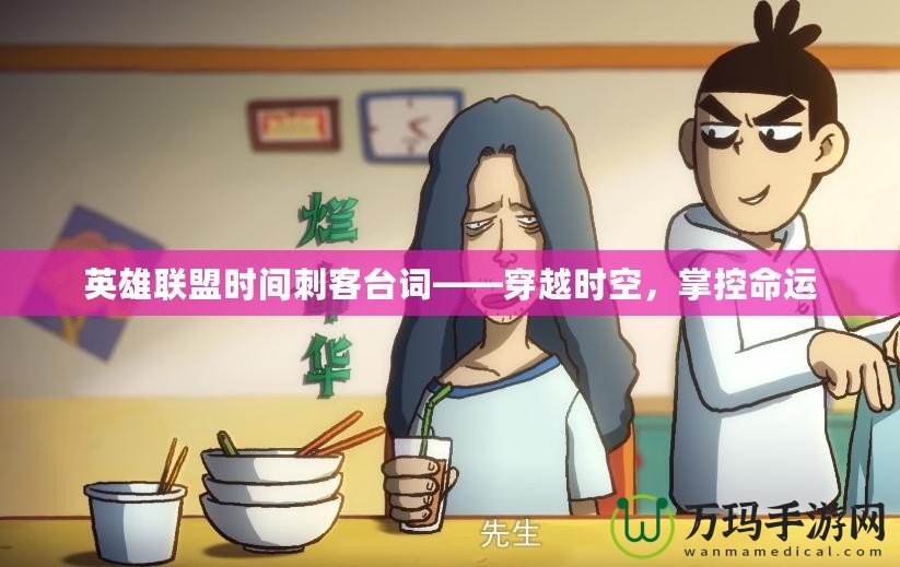 英雄聯(lián)盟時間刺客臺詞——穿越時空，掌控命運