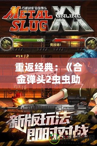 重返經(jīng)典：《合金彈頭2蟲(chóng)蟲(chóng)助手版》帶你體驗(yàn)全新槍?xiě)?zhàn)快感