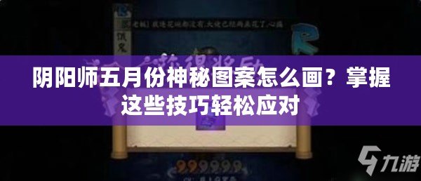 陰陽師五月份神秘圖案怎么畫？掌握這些技巧輕松應(yīng)對
