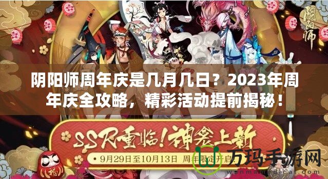 陰陽師周年慶是幾月幾日？2023年周年慶全攻略，精彩活動提前揭秘！
