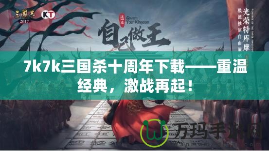 7k7k三國殺十周年下載——重溫經(jīng)典，激戰(zhàn)再起！