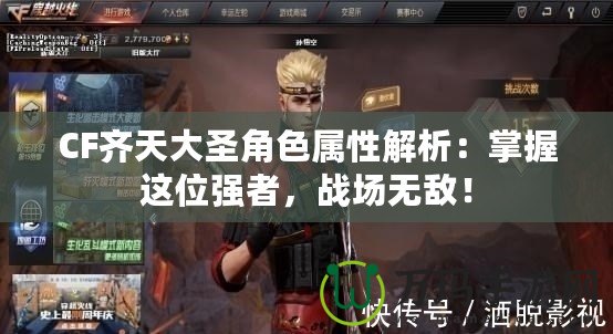 CF齊天大圣角色屬性解析：掌握這位強(qiáng)者，戰(zhàn)場(chǎng)無(wú)敵！
