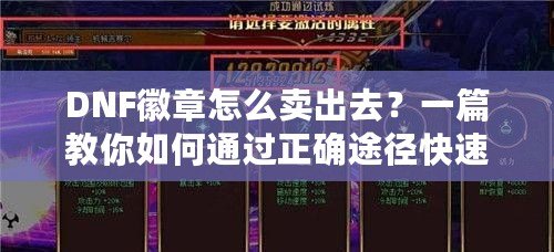 DNF徽章怎么賣出去？一篇教你如何通過(guò)正確途徑快速變現(xiàn)的實(shí)用攻略