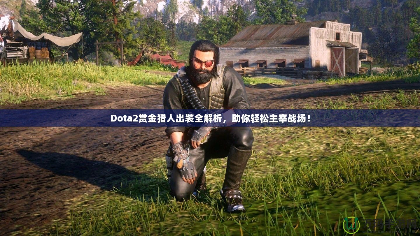 Dota2賞金獵人出裝全解析，助你輕松主宰戰(zhàn)場！