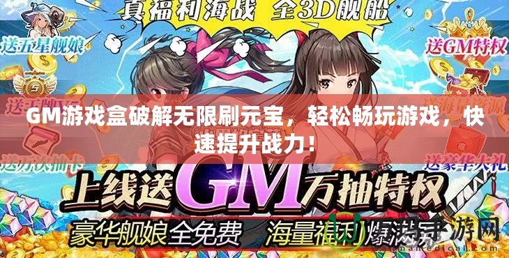 GM游戲盒破解無限刷元寶，輕松暢玩游戲，快速提升戰(zhàn)力！