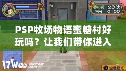 PSP牧場(chǎng)物語(yǔ)蜜糖村好玩嗎？讓我們帶你進(jìn)入一個(gè)溫馨的農(nóng)場(chǎng)世界