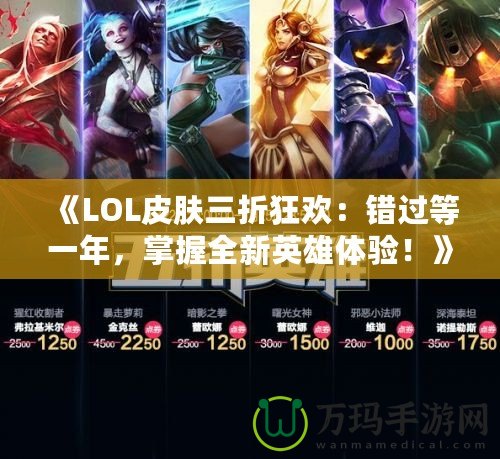 《LOL皮膚三折狂歡：錯過等一年，掌握全新英雄體驗(yàn)！》