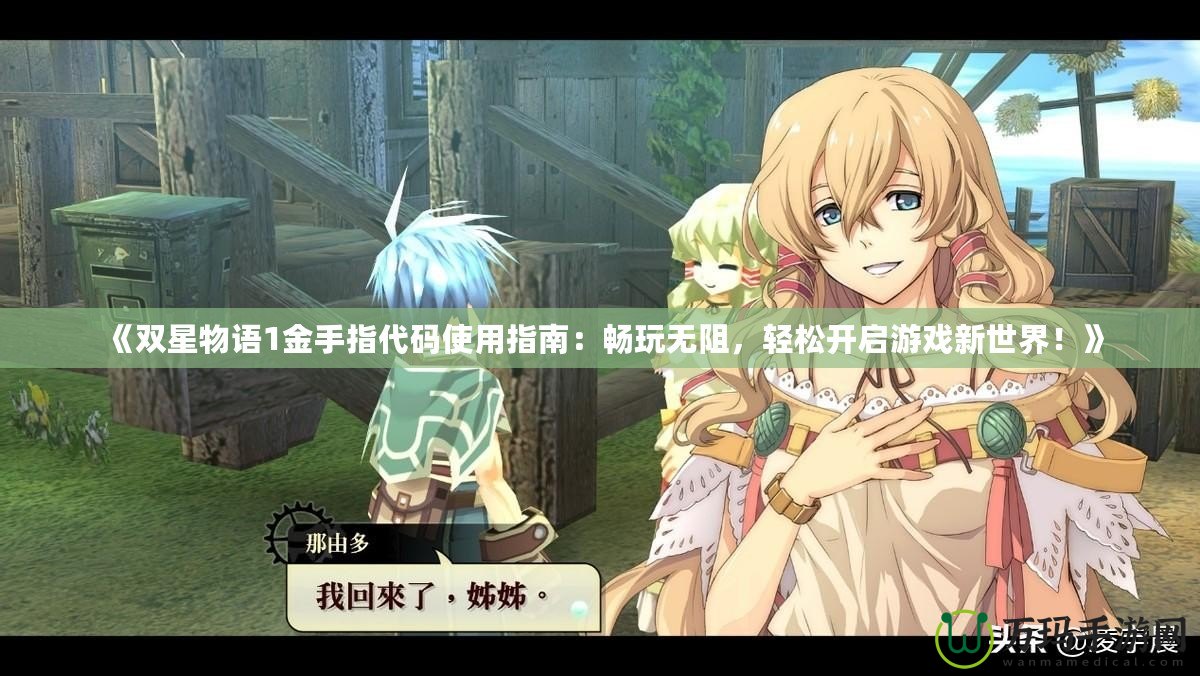 《雙星物語1金手指代碼使用指南：暢玩無阻，輕松開啟游戲新世界！》