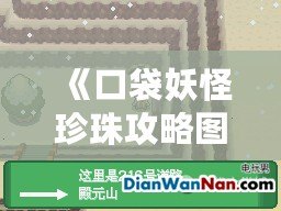 《口袋妖怪珍珠攻略圖解：殿元山全攻略，挑戰(zhàn)勝利的終極秘籍！》