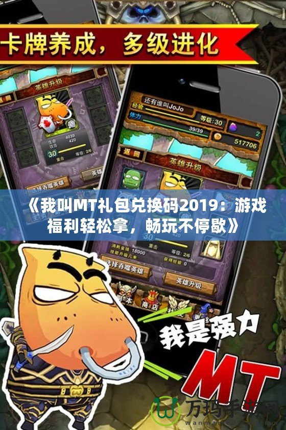 《我叫MT禮包兌換碼2019：游戲福利輕松拿，暢玩不停歇》