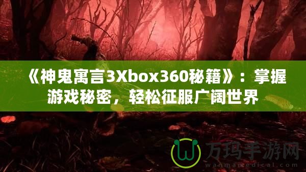 《神鬼寓言3Xbox360秘籍》：掌握游戲秘密，輕松征服廣闊世界