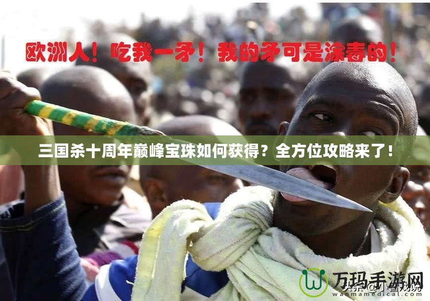 三國殺十周年巔峰寶珠如何獲得？全方位攻略來了！