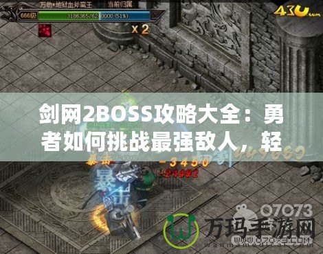 劍網(wǎng)2BOSS攻略大全：勇者如何挑戰(zhàn)最強(qiáng)敵人，輕松通關(guān)新篇章