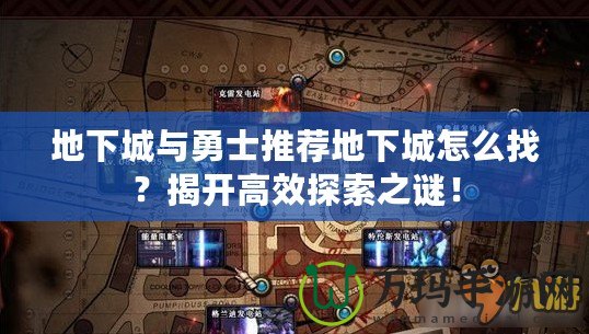 地下城與勇士推薦地下城怎么找？揭開(kāi)高效探索之謎！