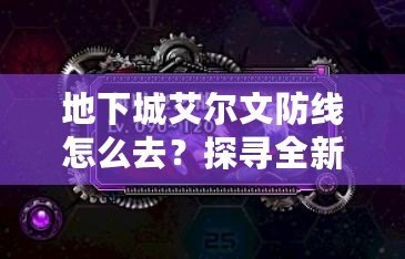 地下城艾爾文防線怎么去？探尋全新冒險之路！