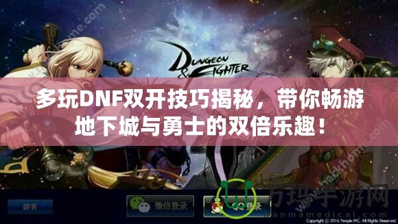 多玩DNF雙開技巧揭秘，帶你暢游地下城與勇士的雙倍樂趣！