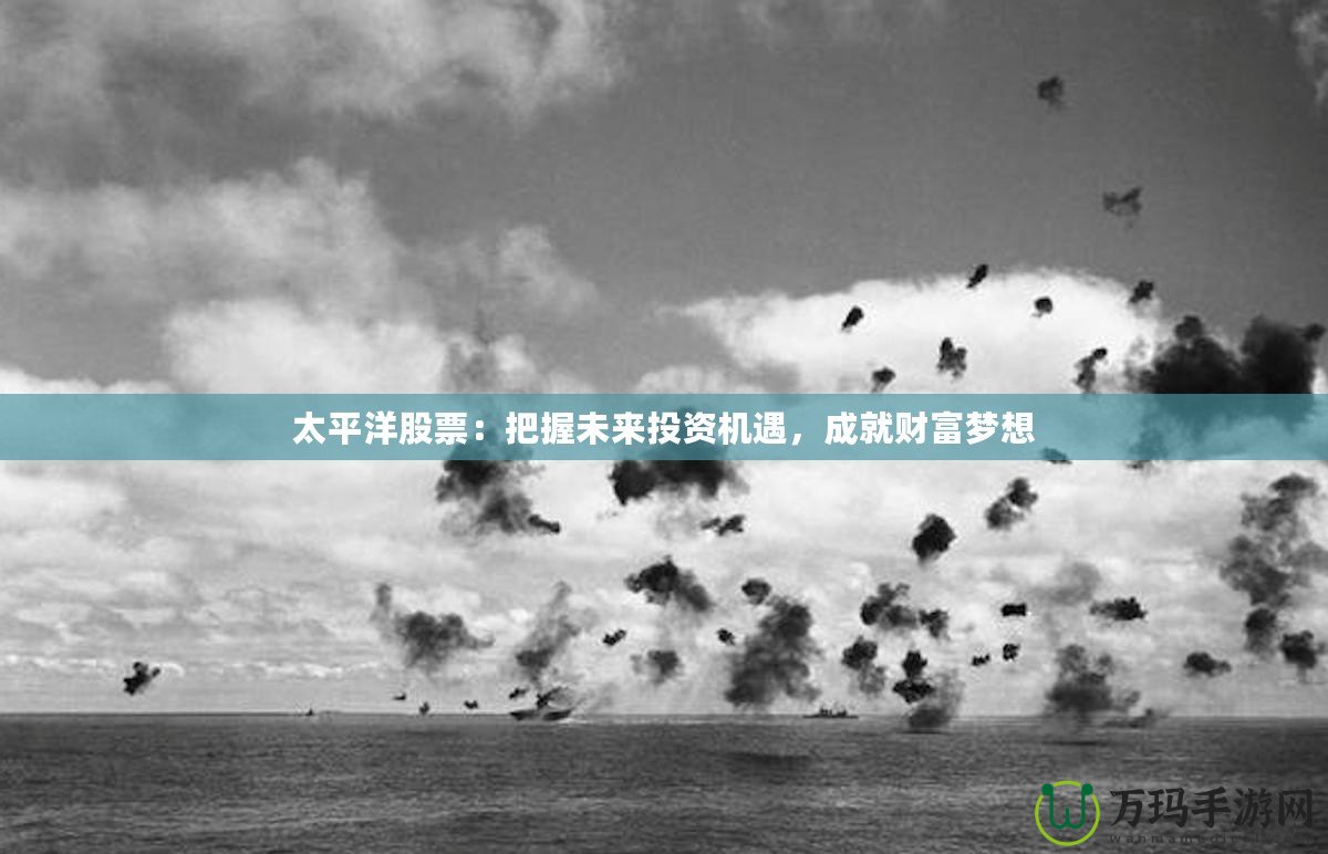 太平洋股票：把握未來投資機(jī)遇，成就財(cái)富夢想