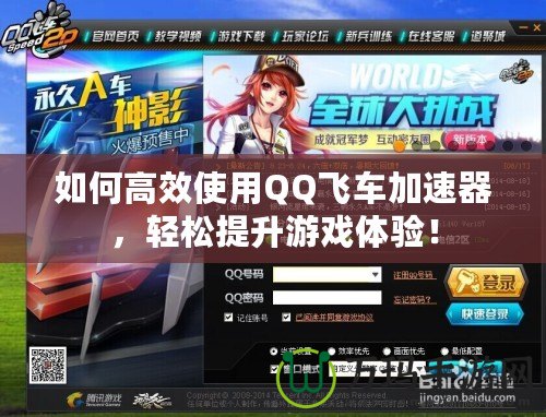 如何高效使用QQ飛車加速器，輕松提升游戲體驗(yàn)！