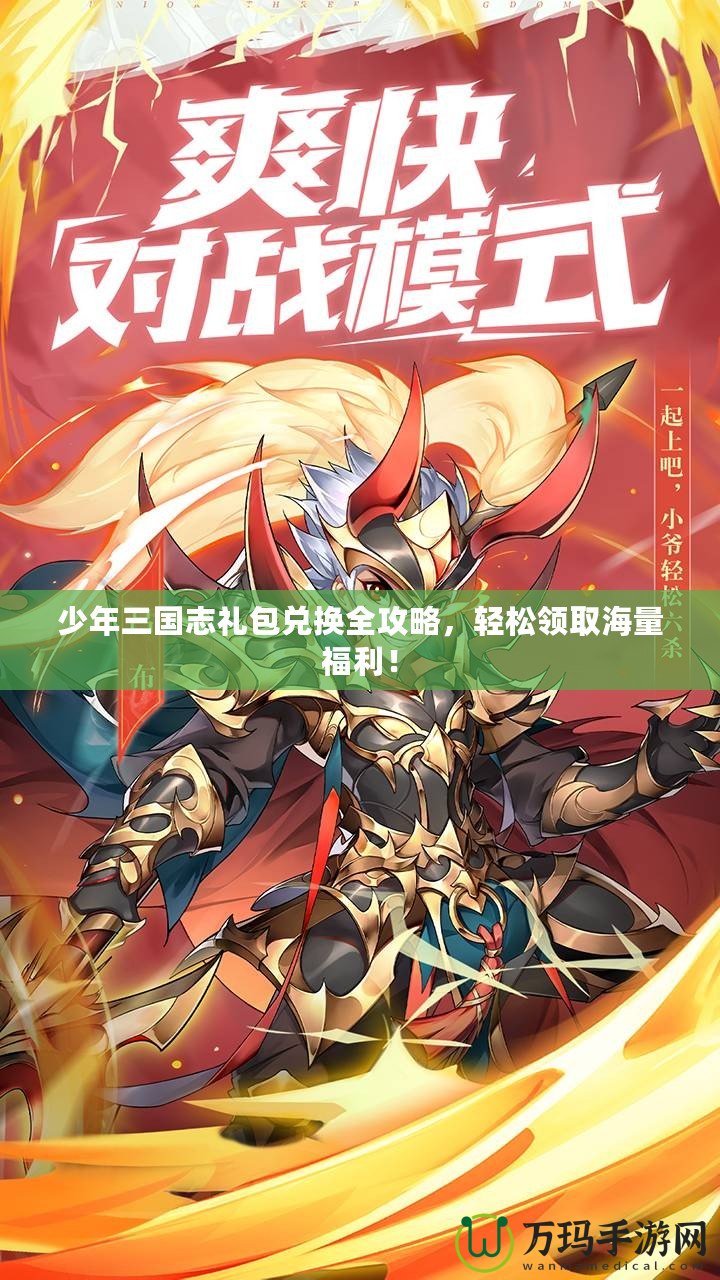 少年三國志禮包兌換全攻略，輕松領取海量福利！