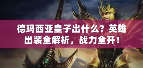 德瑪西亞皇子出什么？英雄出裝全解析，戰(zhàn)力全開！