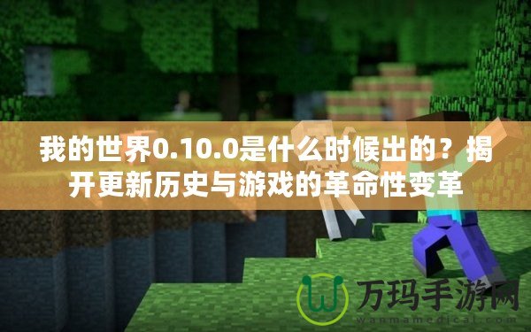 我的世界0.10.0是什么時候出的？揭開更新歷史與游戲的革命性變革