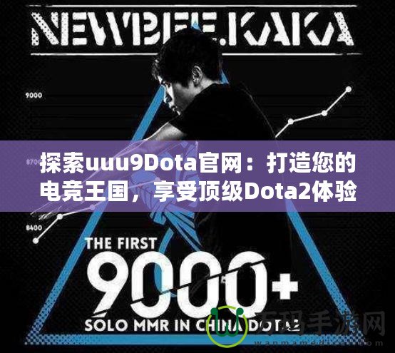 探索uuu9Dota官網(wǎng)：打造您的電競(jìng)王國(guó)，享受頂級(jí)Dota2體驗(yàn)