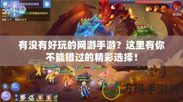 有沒有好玩的網(wǎng)游手游？這里有你不能錯過的精彩選擇！