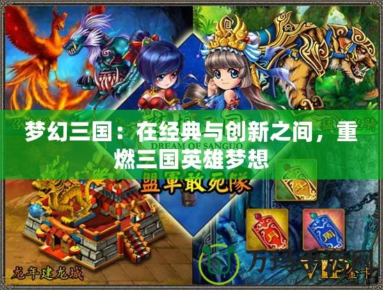 夢幻三國：在經(jīng)典與創(chuàng)新之間，重燃三國英雄夢想