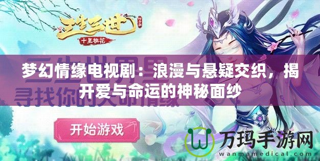 夢幻情緣電視?。豪寺c懸疑交織，揭開愛與命運的神秘面紗