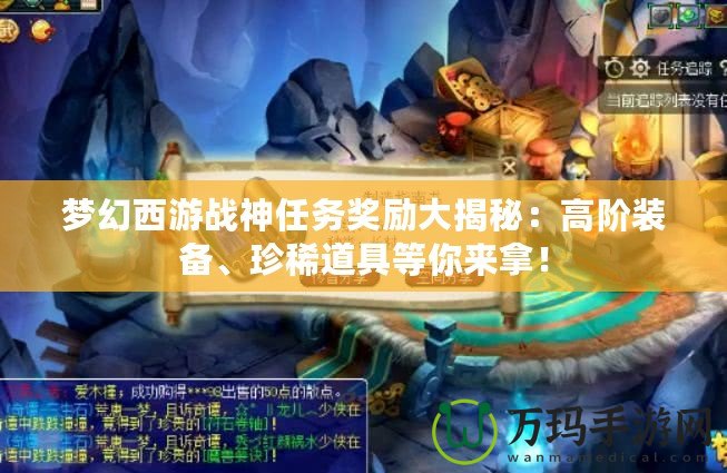 夢(mèng)幻西游戰(zhàn)神任務(wù)獎(jiǎng)勵(lì)大揭秘：高階裝備、珍稀道具等你來拿！