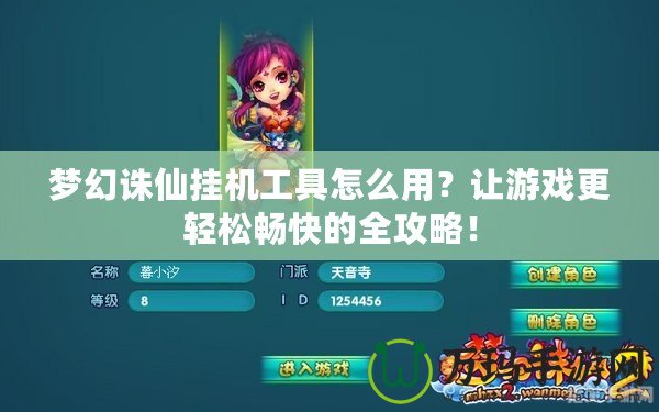 夢幻誅仙掛機(jī)工具怎么用？讓游戲更輕松暢快的全攻略！