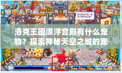 洛克王國(guó)漂浮宮殿有什么寵物？探索神秘天空之城的寵物寶藏