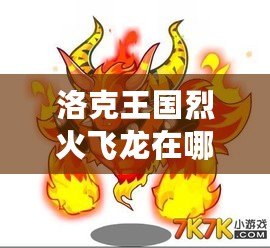 洛克王國(guó)烈火飛龍?jiān)谀淖??一探究竟? title=
