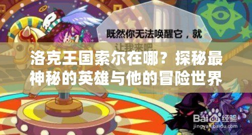 洛克王國索爾在哪？探秘最神秘的英雄與他的冒險世界