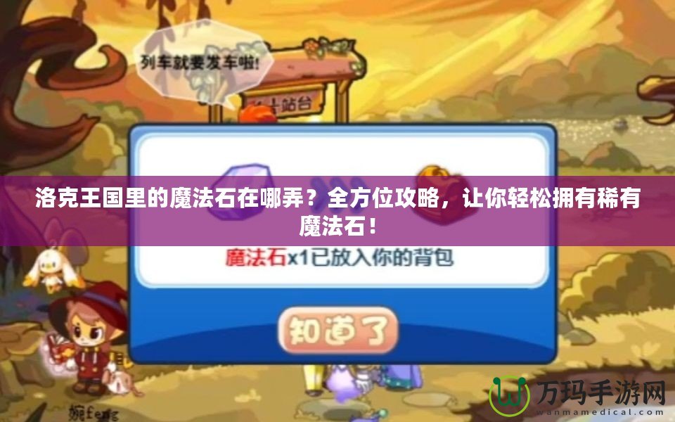 洛克王國里的魔法石在哪弄？全方位攻略，讓你輕松擁有稀有魔法石！