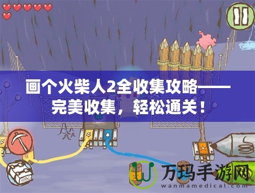 畫個(gè)火柴人2全收集攻略——完美收集，輕松通關(guān)！