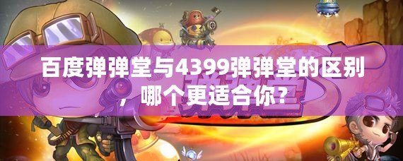 百度彈彈堂與4399彈彈堂的區(qū)別，哪個(gè)更適合你？