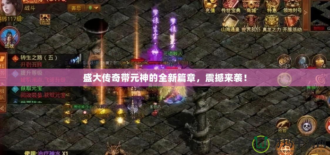 盛大傳奇帶元神的全新篇章，震撼來襲！