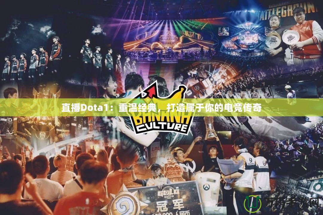 直播Dota1：重溫經(jīng)典，打造屬于你的電競傳奇