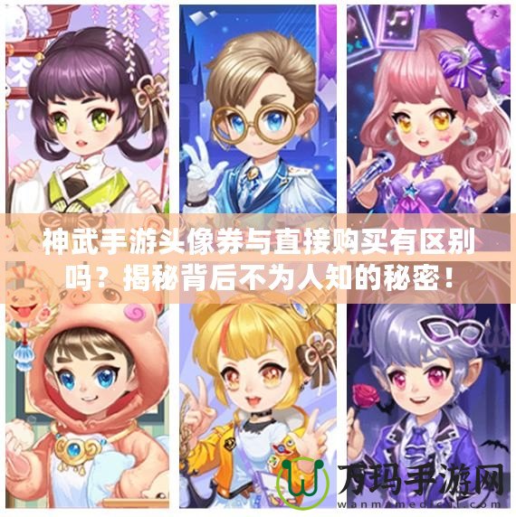 神武手游頭像券與直接購(gòu)買有區(qū)別嗎？揭秘背后不為人知的秘密！