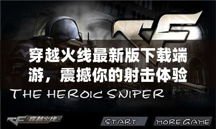 穿越火線最新版下載端游，震撼你的射擊體驗(yàn)！