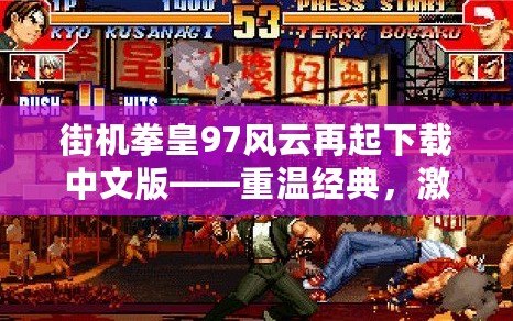 街機拳皇97風(fēng)云再起下載中文版——重溫經(jīng)典，激情對戰(zhàn)，盡在掌中