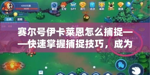 賽爾號(hào)伊卡萊恩怎么捕捉——快速掌握捕捉技巧，成為賽爾號(hào)頂級(jí)訓(xùn)練師！