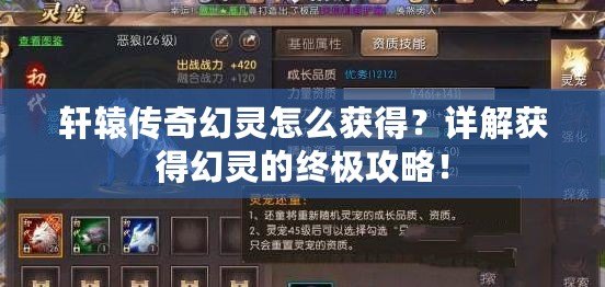 軒轅傳奇幻靈怎么獲得？詳解獲得幻靈的終極攻略！