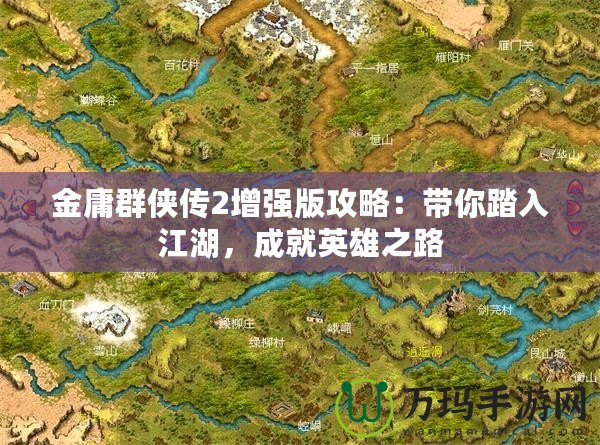 金庸群俠傳2增強(qiáng)版攻略：帶你踏入江湖，成就英雄之路