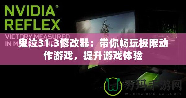 鬼泣31.3修改器：帶你暢玩極限動(dòng)作游戲，提升游戲體驗(yàn)