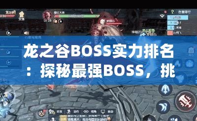 龍之谷BOSS實力排名：探秘最強BOSS，挑戰(zhàn)極限！