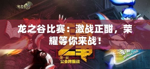 龍之谷比賽：激戰(zhàn)正酣，榮耀等你來戰(zhàn)！